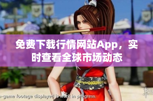 免费下载行情网站App，实时查看全球市场动态