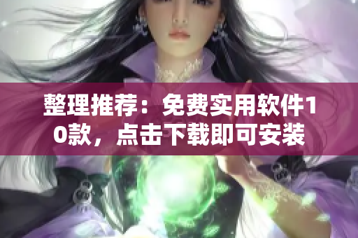 整理推荐：免费实用软件10款，点击下载即可安装