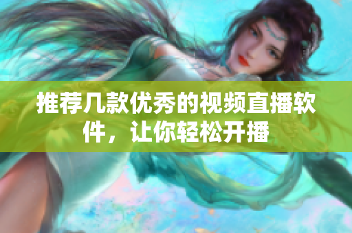 推荐几款优秀的视频直播软件，让你轻松开播