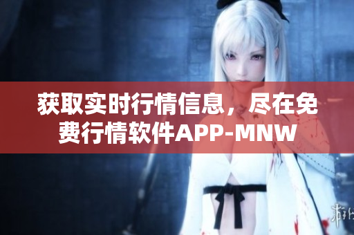 获取实时行情信息，尽在免费行情软件APP-MNW