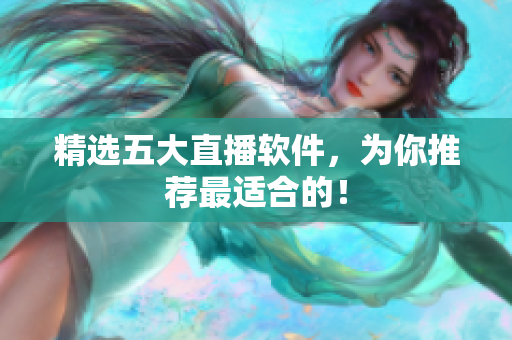 精选五大直播软件，为你推荐最适合的！