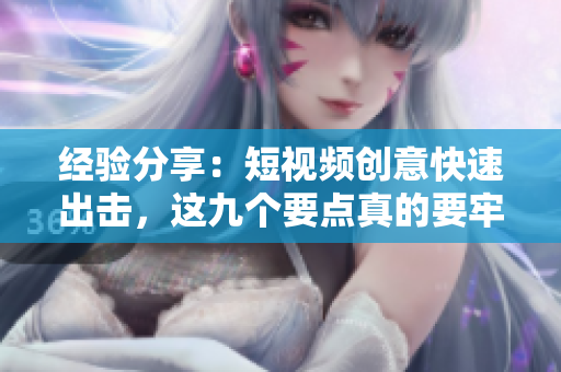 经验分享：短视频创意快速出击，这九个要点真的要牢记！