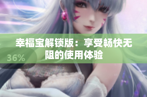 幸福宝解锁版：享受畅快无阻的使用体验