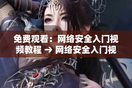 免费观看：网络安全入门视频教程 → 网络安全入门视频教程免费观看