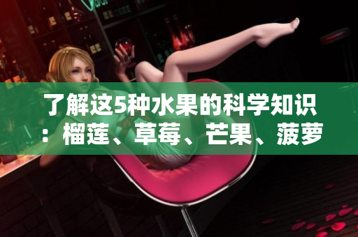 了解这5种水果的科学知识：榴莲、草莓、芒果、菠萝和香蕉