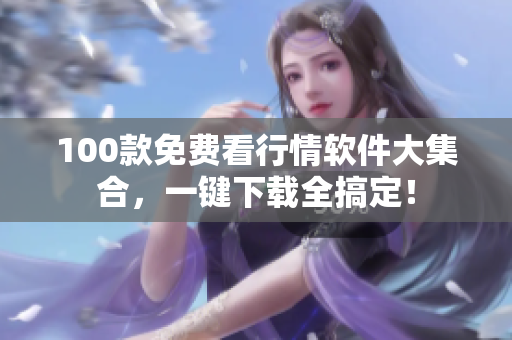 100款免费看行情软件大集合，一键下载全搞定！