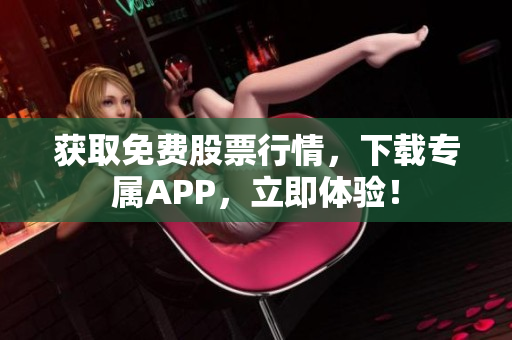 获取免费股票行情，下载专属APP，立即体验！