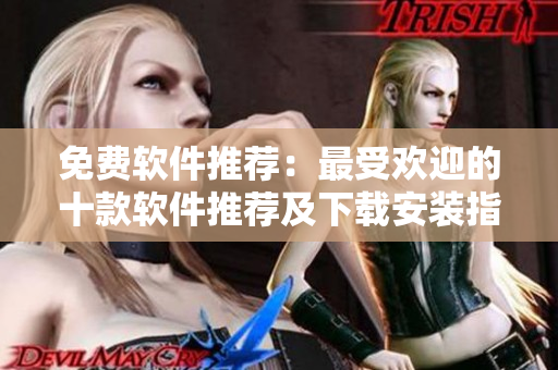免费软件推荐：最受欢迎的十款软件推荐及下载安装指南