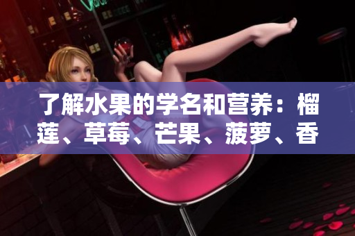 了解水果的学名和营养：榴莲、草莓、芒果、菠萝、香蕉