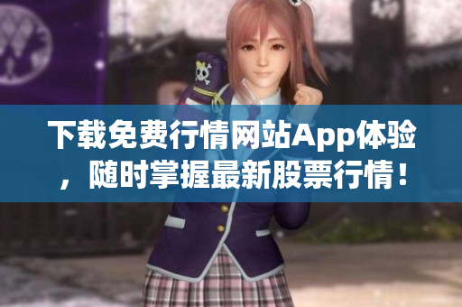 下载免费行情网站App体验，随时掌握最新股票行情！