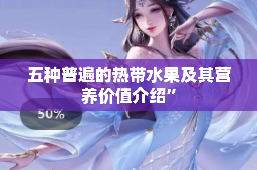 五种普遍的热带水果及其营养价值介绍”