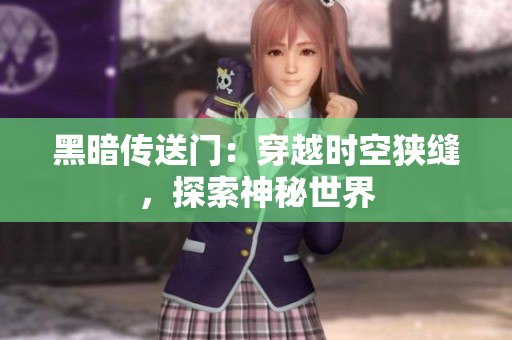 黑暗传送门：穿越时空狭缝，探索神秘世界