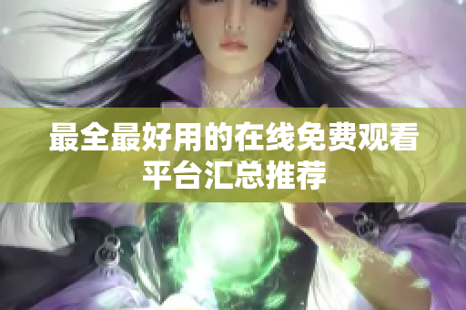 最全最好用的在线免费观看平台汇总推荐