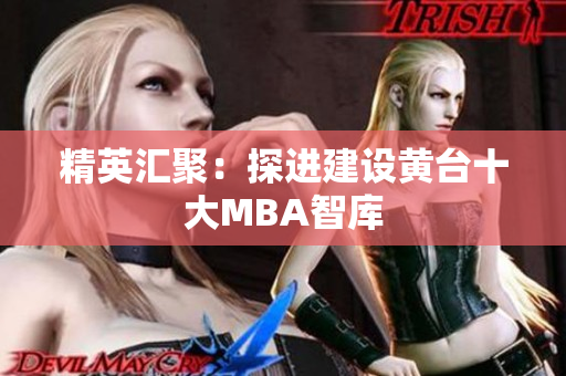 精英汇聚：探进建设黄台十大MBA智库