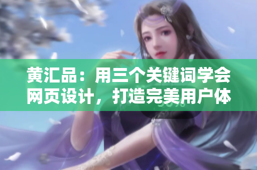 黄汇品：用三个关键词学会网页设计，打造完美用户体验