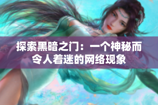 探索黑暗之门：一个神秘而令人着迷的网络现象