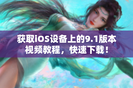 获取iOS设备上的9.1版本视频教程，快速下载！