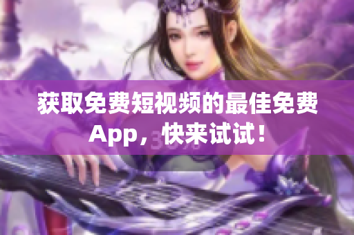 获取免费短视频的最佳免费App，快来试试！