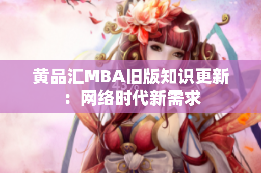 黄品汇MBA旧版知识更新：网络时代新需求