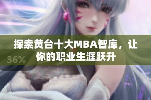 探索黄台十大MBA智库，让你的职业生涯跃升