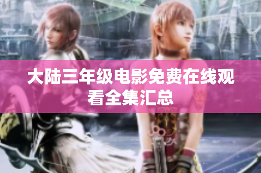 大陆三年级电影免费在线观看全集汇总