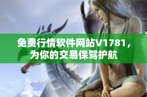 免费行情软件网站V1781，为你的交易保驾护航