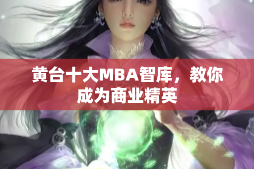 黄台十大MBA智库，教你成为商业精英
