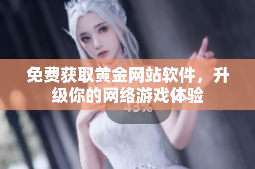 免费获取黄金网站软件，升级你的网络游戏体验