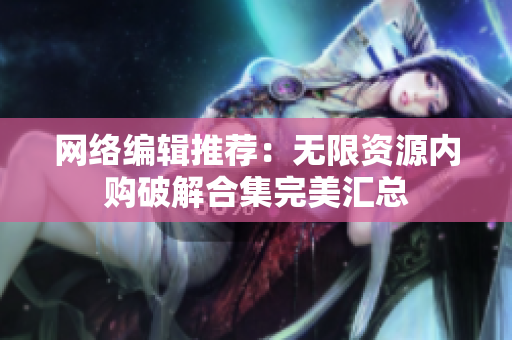 网络编辑推荐：无限资源内购破解合集完美汇总