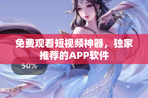 免费观看短视频神器，独家推荐的APP软件
