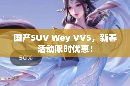 国产SUV Wey VV5，新春活动限时优惠！