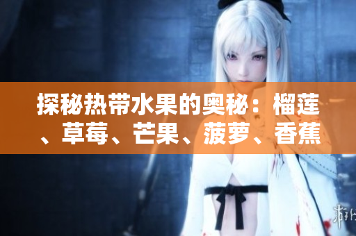 探秘热带水果的奥秘：榴莲、草莓、芒果、菠萝、香蕉