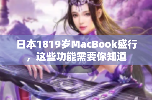 日本1819岁MacBook盛行，这些功能需要你知道