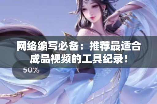 网络编写必备：推荐最适合成品视频的工具纪录！