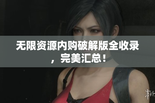 无限资源内购破解版全收录，完美汇总！