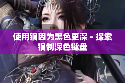 使用铜因为黑色更深 - 探索铜制深色键盘