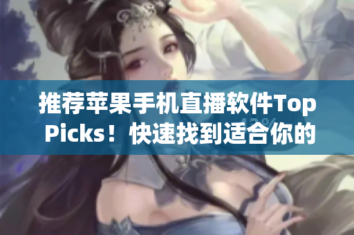 推荐苹果手机直播软件Top Picks！快速找到适合你的最佳选择