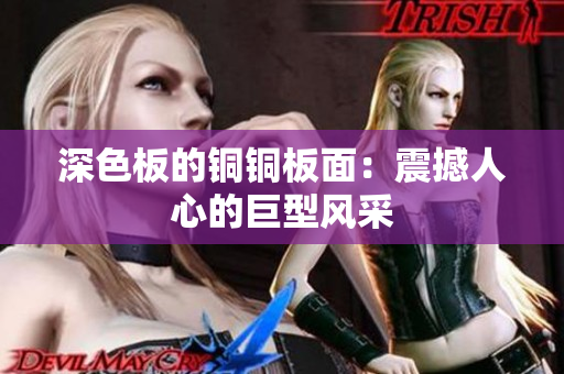 深色板的铜铜板面：震撼人心的巨型风采