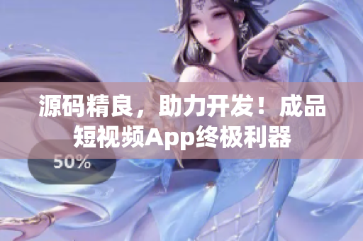 源码精良，助力开发！成品短视频App终极利器