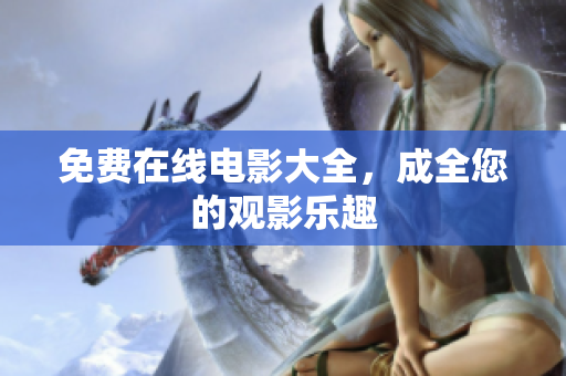 免费在线电影大全，成全您的观影乐趣