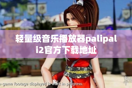 轻量级音乐播放器palipali2官方下载地址