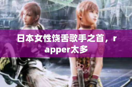 日本女性饶舌歌手之首，rapper太多