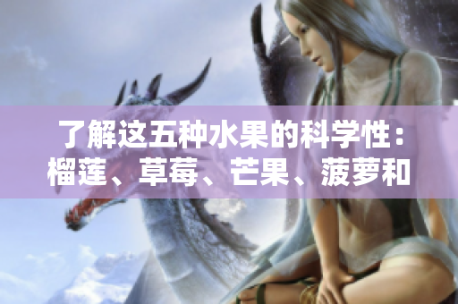 了解这五种水果的科学性：榴莲、草莓、芒果、菠萝和香蕉