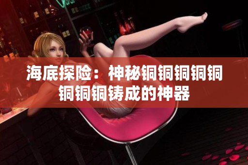 海底探险：神秘铜铜铜铜铜铜铜铜铸成的神器