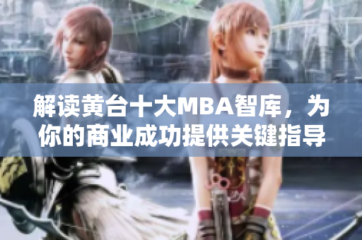 解读黄台十大MBA智库，为你的商业成功提供关键指导