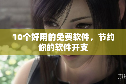 10个好用的免费软件，节约你的软件开支
