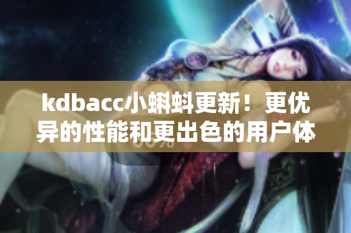 kdbacc小蝌蚪更新！更优异的性能和更出色的用户体验！