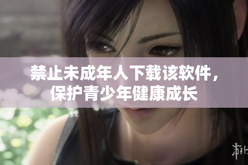 禁止未成年人下载该软件，保护青少年健康成长