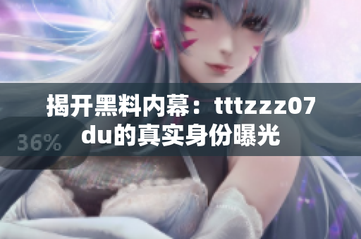 揭开黑料内幕：tttzzz07du的真实身份曝光