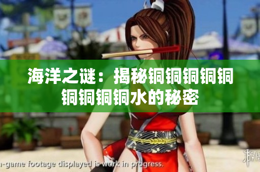 海洋之谜：揭秘铜铜铜铜铜铜铜铜铜水的秘密